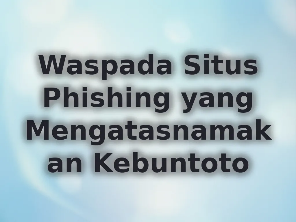 Waspada Situs Phishing yang Mengatasnamakan Kebuntoto