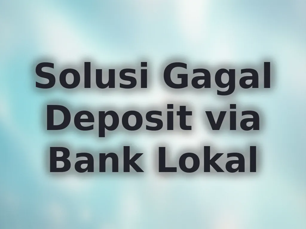 Solusi Gagal Deposit via Bank Lokal